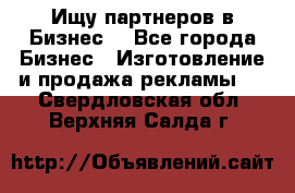 Ищу партнеров в Бизнес  - Все города Бизнес » Изготовление и продажа рекламы   . Свердловская обл.,Верхняя Салда г.